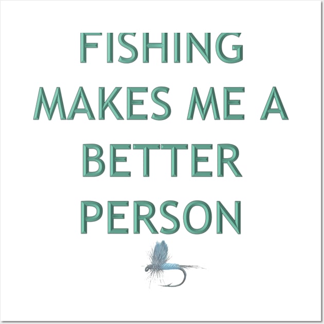 Fishing Makes Me Better Wall Art by garrettsgardens